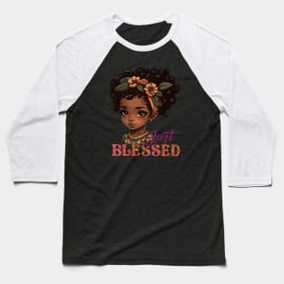 Just Blessed, Black Girl, Black Queen, Black Woman, Black History Baseball T-Shirt